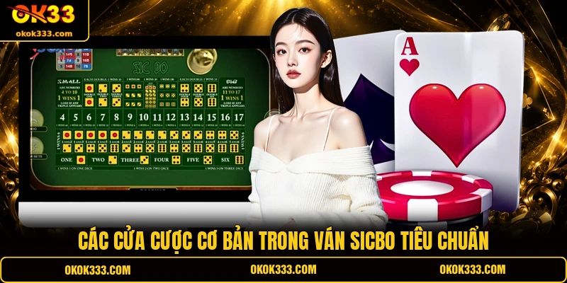 Các cửa cược cơ bản trong ván Sicbo tiêu chuẩn