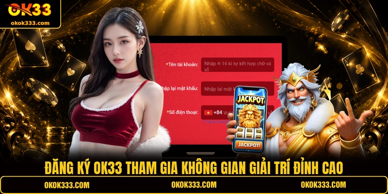 Đăng ký OK33 tham gia không gian giải trí đỉnh cao