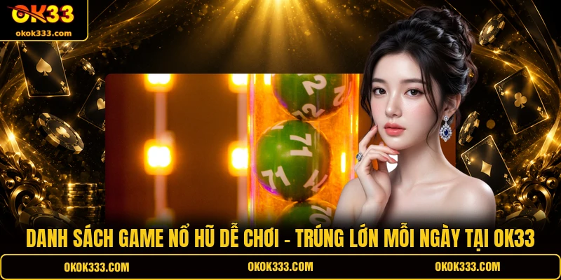 Danh sách game nổ hũ dễ chơi trúng lớn mỗi ngày tại ok33