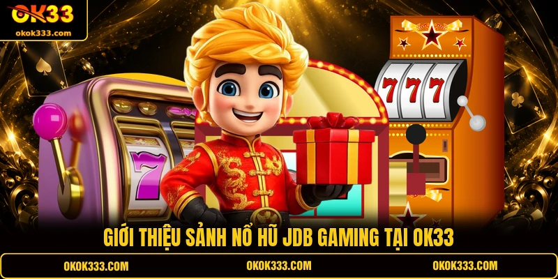 Giới thiệu sảnh nổ hũ JDB Gaming tại OK33