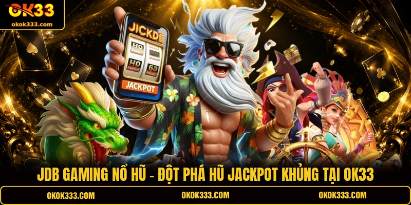 JDB gaming nổ hũ đột phá hũ Jackpot khủng tại ok33