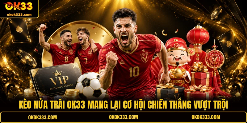 Kèo nửa trái ok33 mang lại cơ hội chiến thắng vượt trội