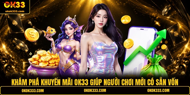 Khám phá khuyến mãi OK33 giúp người chơi mới có sẵn vốn