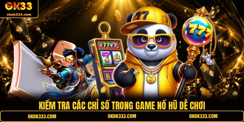 Kiểm tra các chỉ số trong game nổ hũ dễ chơi
