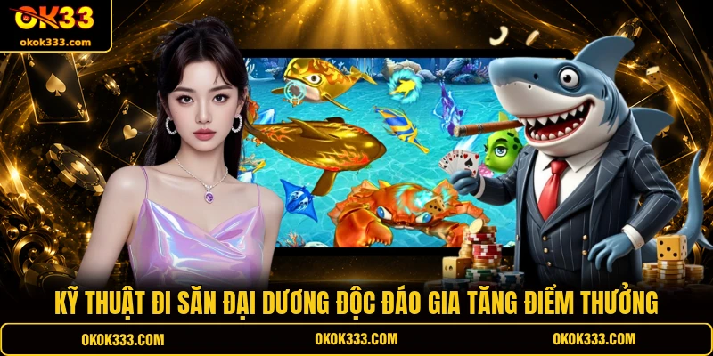 Kỹ thuật đi săn đại dương độc đáo gia tăng điểm thưởng