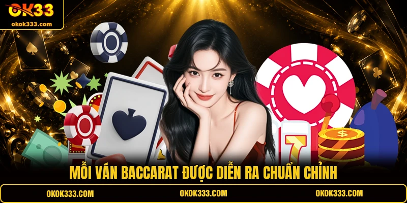 Mỗi ván Baccarat được diễn ra chuẩn chỉnh