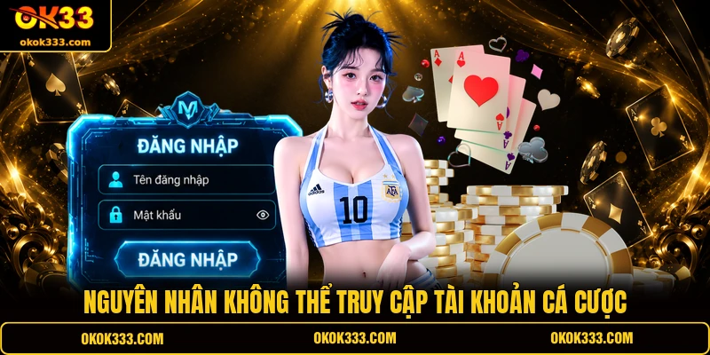 Nguyên nhân không thể truy cập tài khoản cá cược