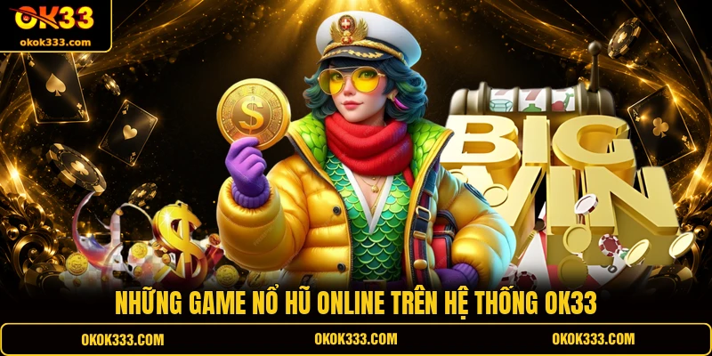 Những game nổ hũ online trên hệ thống OK33