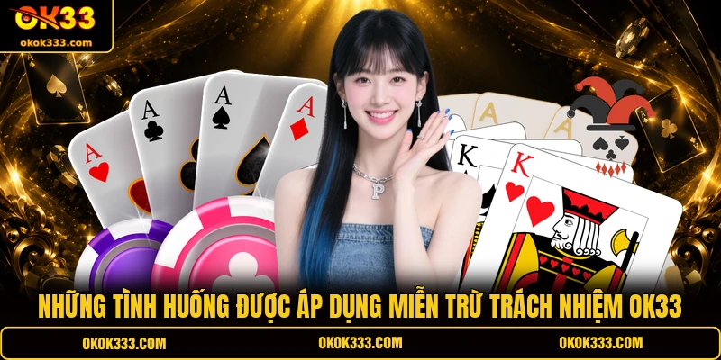 Những tình huống được áp dụng miễn trừ trách nhiệm OK33