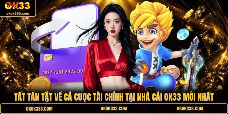 Tất tần tật về cá cược tài chính tại nhà cái OK33