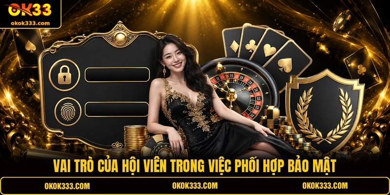 Vai trò của hội viên trong việc phối hợp bảo mật 